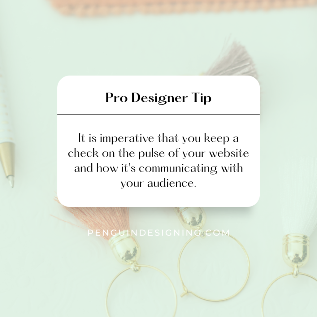 Pro designer tip: It's imperative that you keep a pulse on your site and how it communicates with your audience.