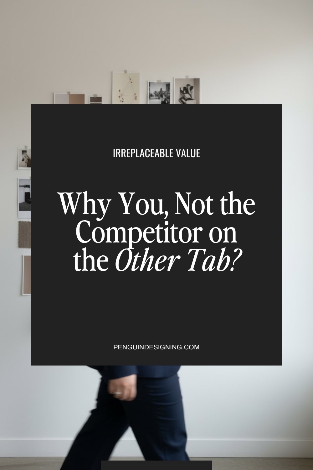 Text overlay on a blurred background reads: “IRREPLACEABLE VALUE: Why You, Not the Competitor on the Other Tab? Learn how to differentiate your business at PENGUINDESIGNING.COM.”